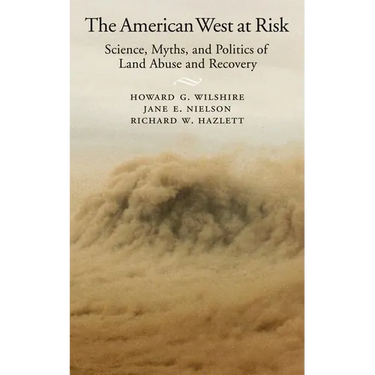 American West at Risk: Science, Myths, and Politics of Land Abuse and Recovery
