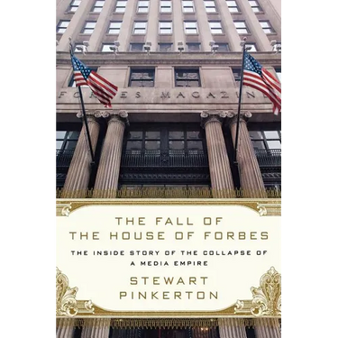 The Fall of the House of Forbes: The Inside Story of the Collapse of a Media Empire