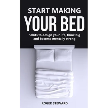 Start Making Your Bed: Habits to design your life, think big and become mentally strong.
