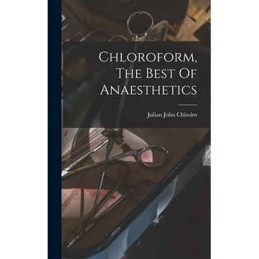 Chloroform, The Best Of Anaesthetics