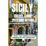 Sicily Travel Guide 2023 and Beyond: "Sicily: Your Timeless Travel Companion for 2023 and Beyond"