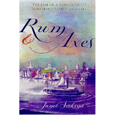 Rum and Axes: The Rise of a Connecticut Merchant Family, 1795-1850