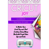 Cricut Joy: A Complete Practical DIY Guide to Master Your Cricut Joy and Start Creating Using Many Illustrated Project Ideas, Tips and Tricks