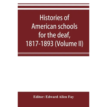 Histories of American schools for the deaf, 1817-1893 (Volume II)