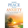 Make Peace With Anxiety: Manage the Good, Bad and Out of Control