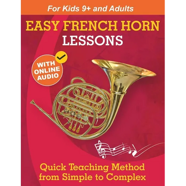 Easy French Horn Lessons for Beginners: Quick Teaching Method from Simple to Complex. Theory and Practice. With Online Audio & Accompaniment