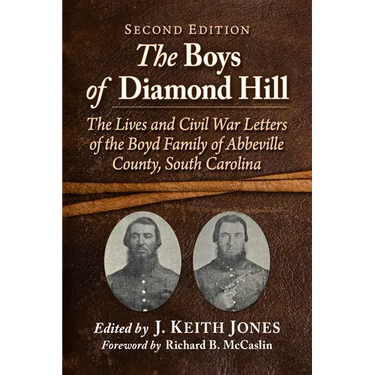 The Boys of Diamond Hill: The Lives and Civil War Letters of the Boyd Family of Abbeville County, South Carolina, 2d ed.