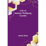 Life of Johann Wolfgang Goethe