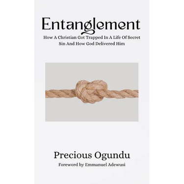 Entanglement: How A Christian Got Trapped In A Life Of Secret Sin And How God Delivered Him