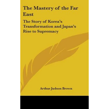 The Mastery of the Far East: The Story of Korea's Transformation and Japan's Rise to Supremacy