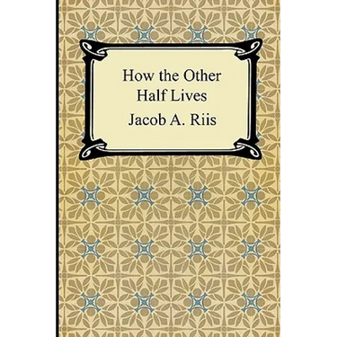 How the Other Half Lives: Studies Among the Tenements of New York