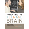 Parenting the Teenage Brain: Understanding a Work in Progress