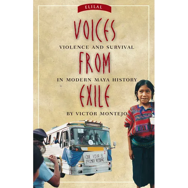 Voices from Exile: Violence and Survival in Modern Maya History