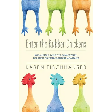 Enter the Rubber Chickens: Mini-Lessons, Activities, Competitions, and Songs That Make Grammar Memorable
