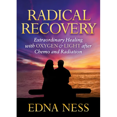 Radical Recovery: Extraordinary Healing with Oxygen & Light After Chemo and Radiation