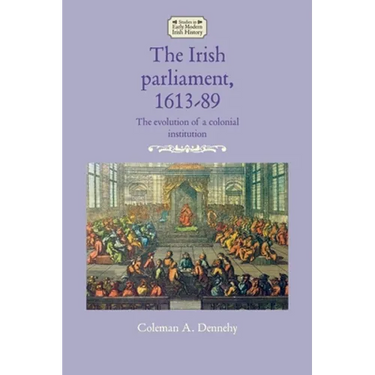 The Irish Parliament, 1613-89: The Evolution of a Colonial Institution