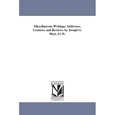 Miscellaneous Writings; Addresses, Lectures, and Reviews. by Joseph G. Hoyt, Ll. D.