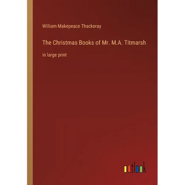 The Christmas Books of Mr. M.A. Titmarsh: in large print
