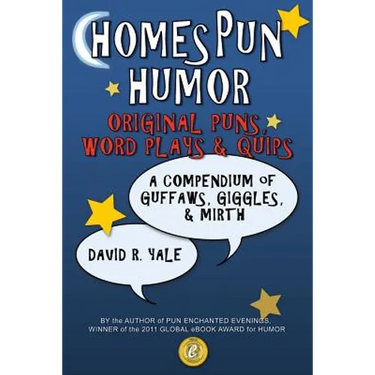 Homespun Humor: Original Puns, Word Plays & Quips: A Compendium of Guffaws, Giggles, & Mirth