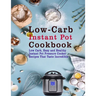 Low-Carb Instant Pot Cookbook: Low Carb, Easy and Healthy Instant Pot Pressure Cooker Recipes That Taste Incredible