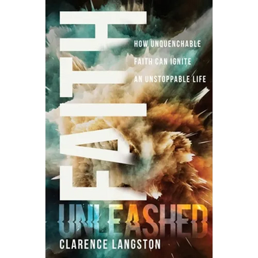 Faith Unleashed: How Unquenchable Faith Can Ignite an Unstoppable Life