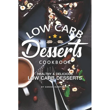 Low Carb Desserts Cookbook: Healthy Delicious Low Carb Desserts