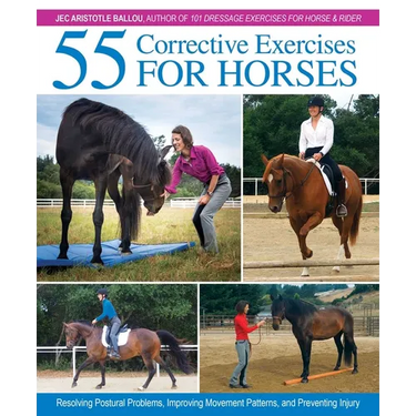 55 Corrective Exercises for Horses: Resolving Postural Problems, Improving Movement Patterns, and Preventing Injury