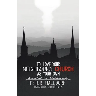 To Love Your Neighbour's Church as Your Own: A manifest for Christian unity