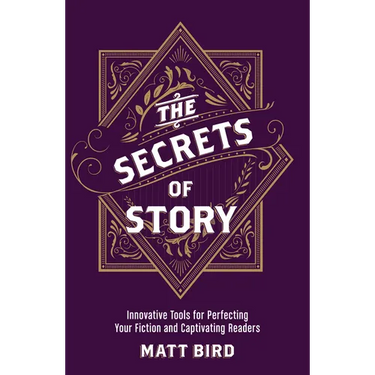 The Secrets of Story: Innovative Tools for Perfecting Your Fiction and Captivating Readers