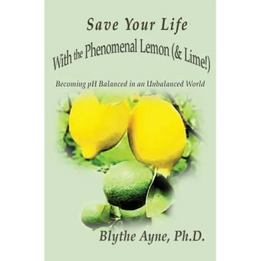 Save Your Life with the Phenomenal Lemon (& Lime!): Becoming Balanced in an Unbalanced World