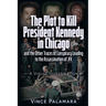 The Plot to Kill President Kennedy in Chicago: And the Other Traces of Conspiracy Leading to the Assassination of JFK - A Visual Investigation