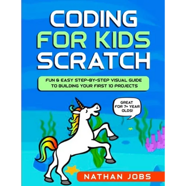 Coding for Kids: Scratch: Fun & Easy Step-by-Step Visual Guide to Building Your First 10 Projects (Great for 7+ year olds!)