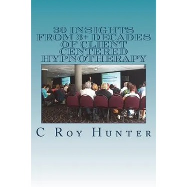 30 Insights from 3+ Decades of Client Centered Hypnotherapy