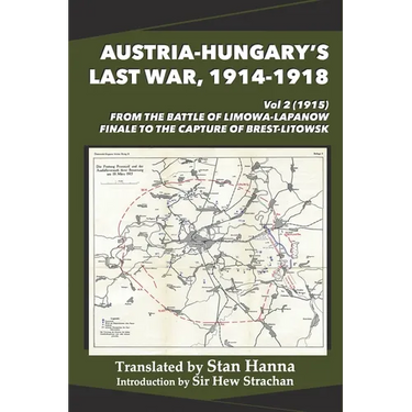 Austria-Hungary's Last War, 1914-1918 Vol 2 (1915): From the Battle of Limanowa-Lapanow Finale to the Capture of Brest-Litowsk