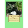 Herbs for Health And Happiness: Essential Tips for Novice Herbalists