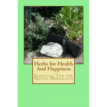 Herbs for Health And Happiness: Essential Tips for Novice Herbalists