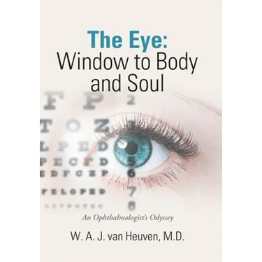 The Eye: Window to Body and Soul: An Ophthalmologist'S Odyssey
