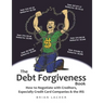 The Debt Forgiveness Book: How to Negotiate with Creditors, Especially Credit Card Companies & the IRS