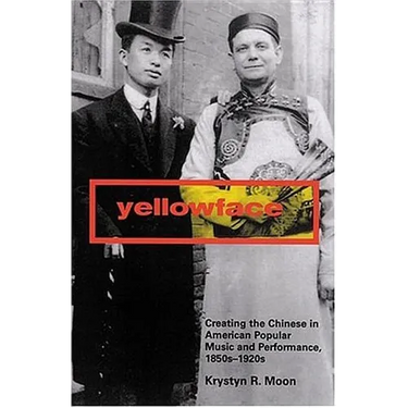 Yellowface: Creating the Chinese in American Popular Music and Performance, 1850s-1920s