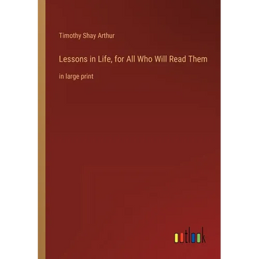 Lessons in Life, for All Who Will Read Them: in large print