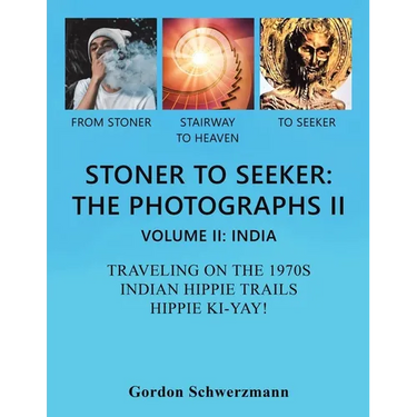 Stoner to Seeker: the Photographs Ii: Volume Ii: India Traveling on the 1970S Indian Hippie Trail Hippie Ki Yay!