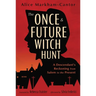 The Once & Future Witch Hunt: A Descendant's Reckoning from Salem to the Present