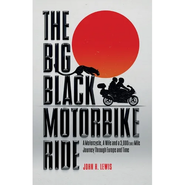 The Big Black Motorbike Ride: A Motorcycle, A Wife and a 3,000(Ish) Mile Journey Through Europe and Time