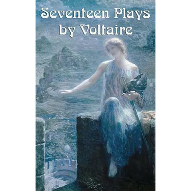 Seventeen Plays by Voltaire: Seventeen Dramatic Works of the French Enlightenment