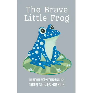 The Brave Little Frog: Bilingual Norwegian-English Short Stories for Kids