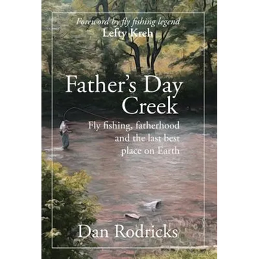 Father's Day Creek: Fly fishing, fatherhood and the last best place on Earth