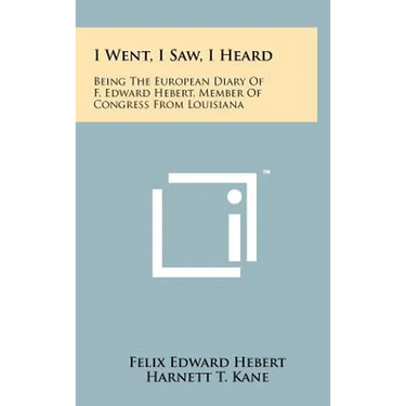 I Went, I Saw, I Heard: Being the European Diary of F. Edward Hebert, Member of Congress from Louisiana