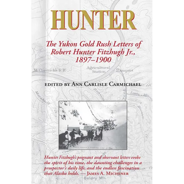 Hunter: The Yukon Gold Rush Letters of Robert Hunter Fitzhugh Jr., 1897-1900