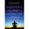 A Seeker's Journey Into Sacred Time and Space