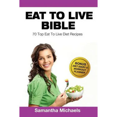 Eat to Live Diet: Top 70 Recipes (with Diet Diary & Workout Journal)
